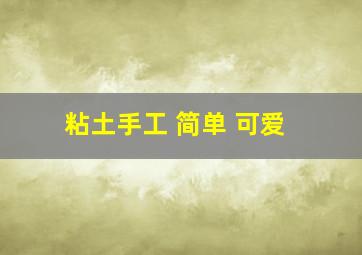 粘土手工 简单 可爱